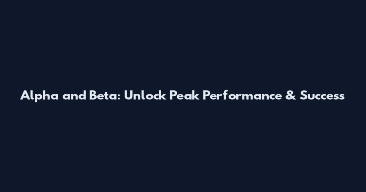 Alpha and Beta: Unlock Peak Performance & Success