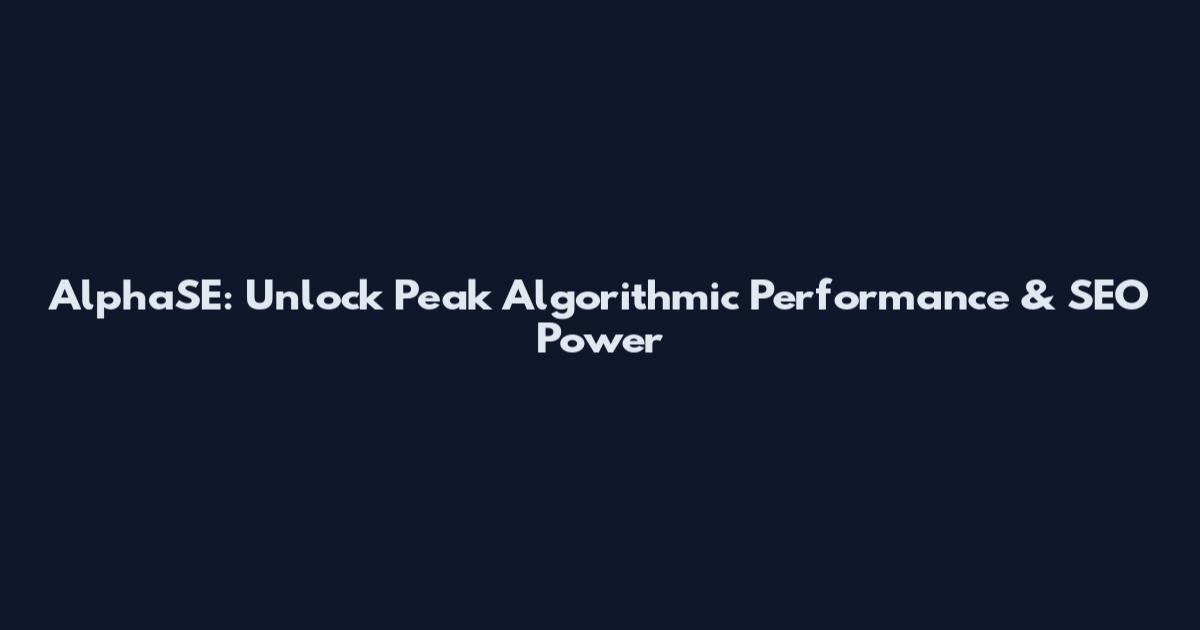 AlphaSE: Unlock Peak Algorithmic Performance & SEO Power