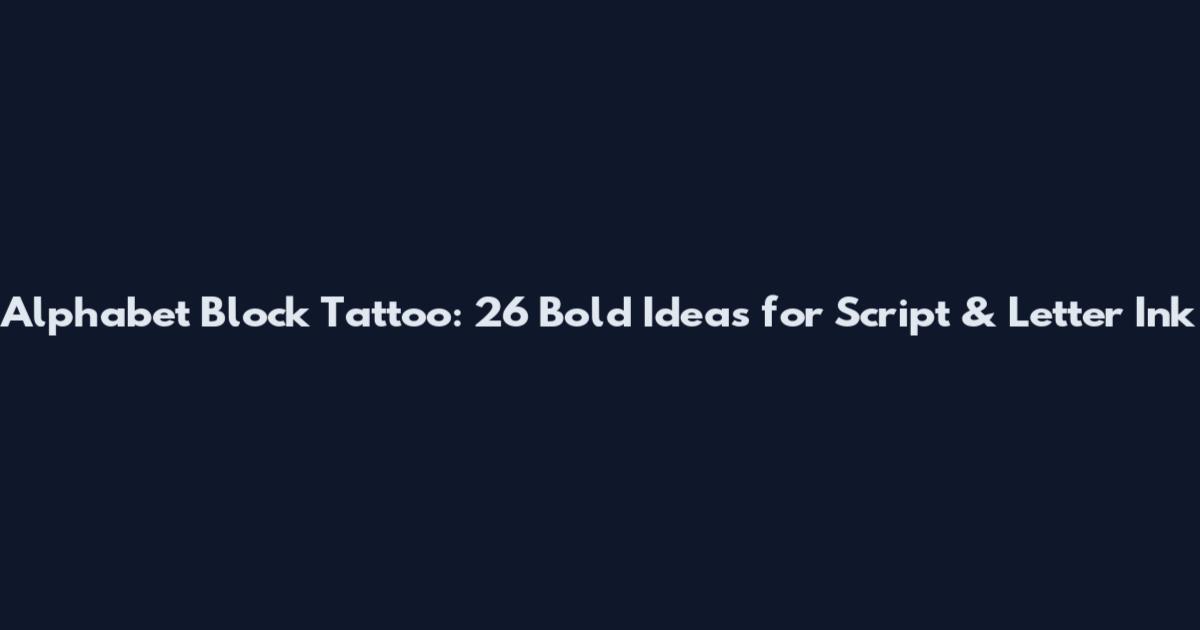 Alphabet Block Tattoo: 26 Bold Ideas for Script & Letter Ink