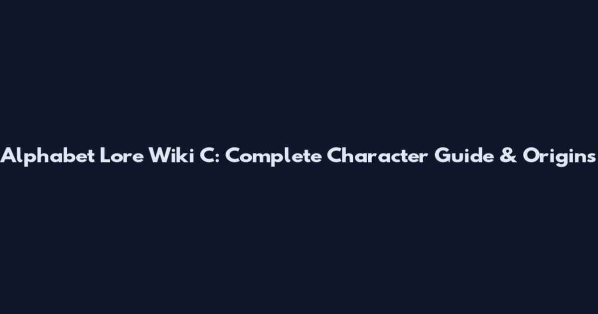 Alphabet Lore Wiki C: Complete Character Guide & Origins