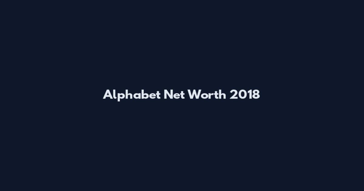 Alphabet Net Worth 2018
