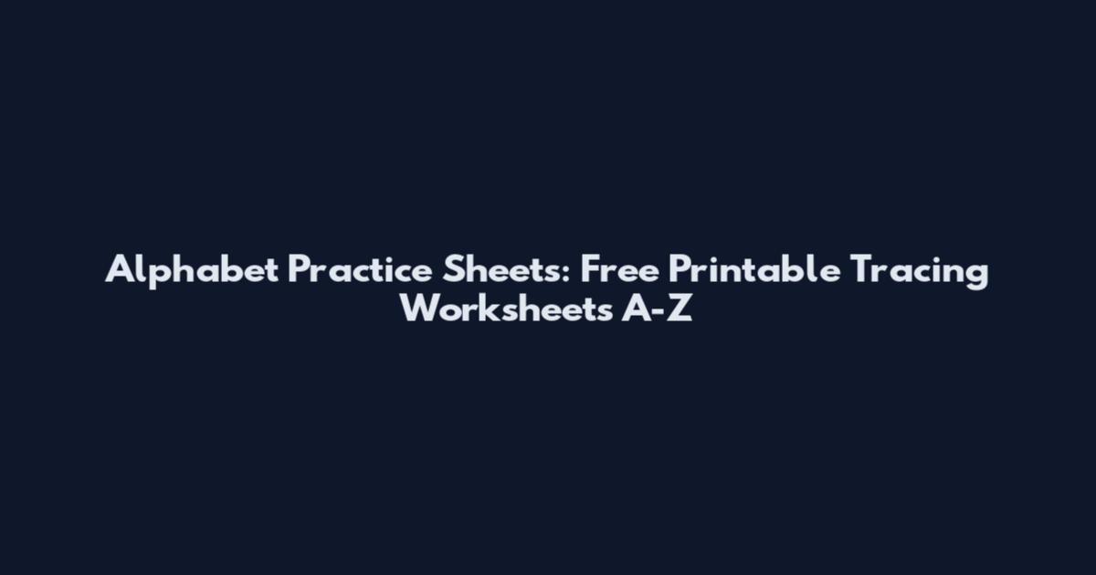 Alphabet Practice Sheets: Free Printable Tracing Worksheets A-Z