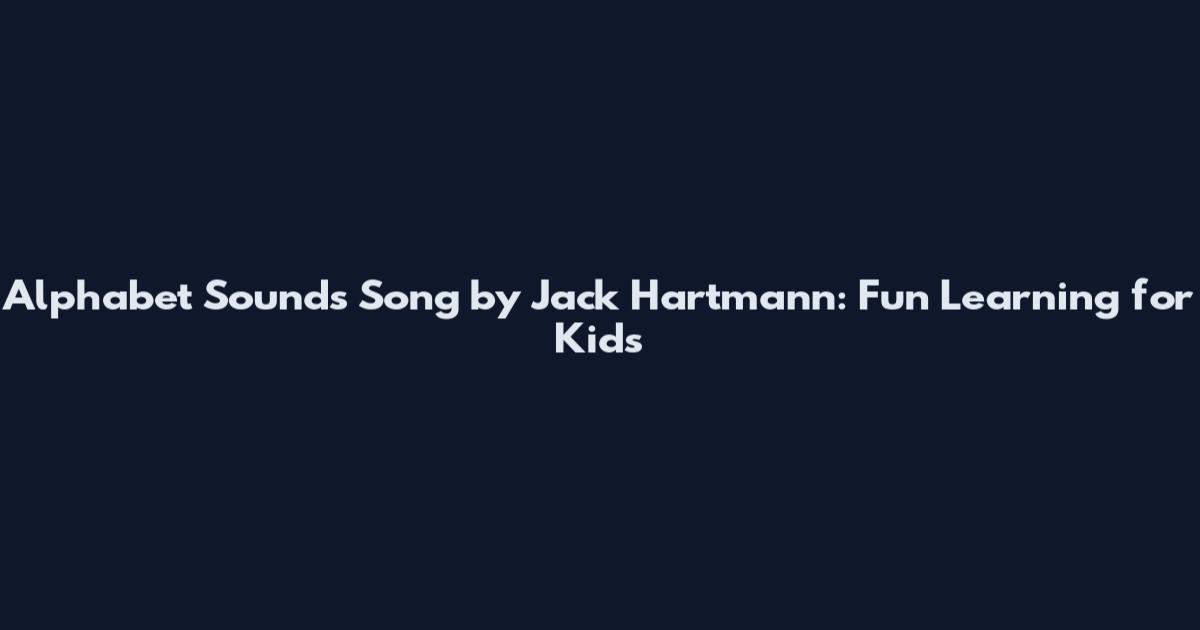 Alphabet Sounds Song by Jack Hartmann: Fun Learning for Kids