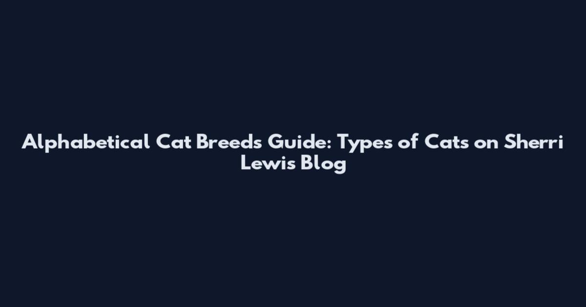Alphabetical Cat Breeds Guide: Types of Cats on Sherri Lewis Blog