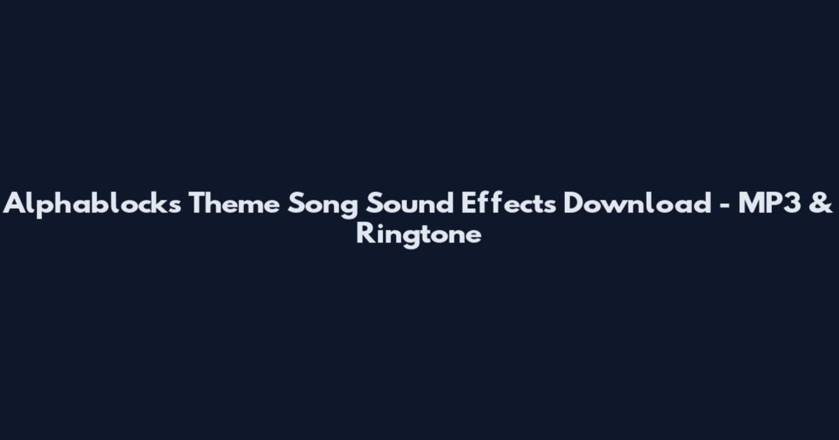 Alphablocks Theme Song Sound Effects Download - MP3 & Ringtone