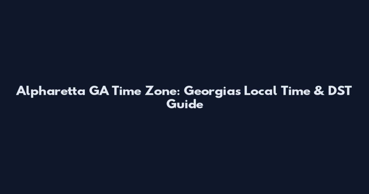 Alpharetta GA Time Zone: Georgia's Local Time & DST Guide