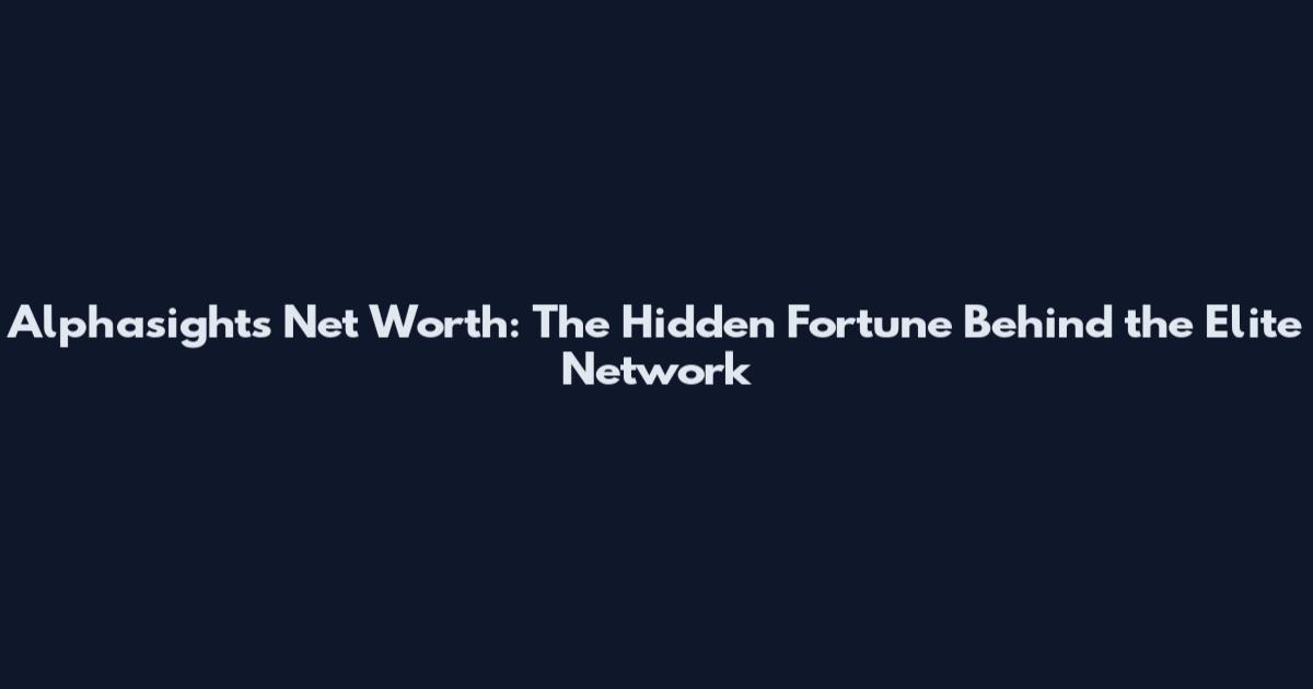 Alphasights Net Worth: The Hidden Fortune Behind the Elite Network