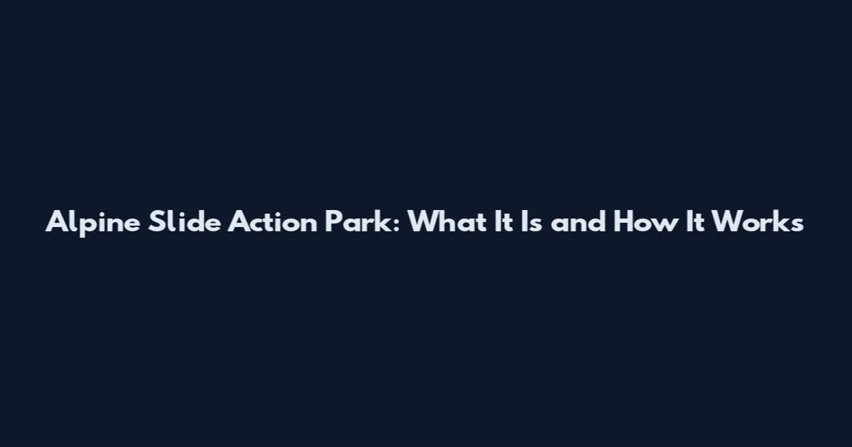 Alpine Slide Action Park: What It Is and How It Works