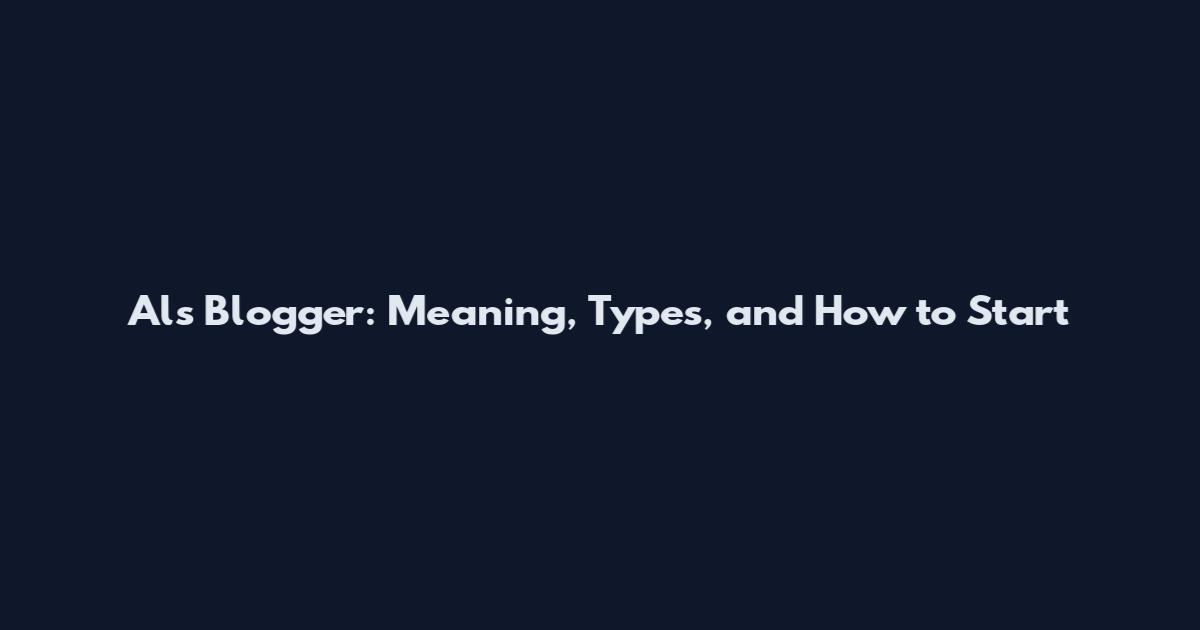 Als Blogger: Meaning, Types, and How to Start
