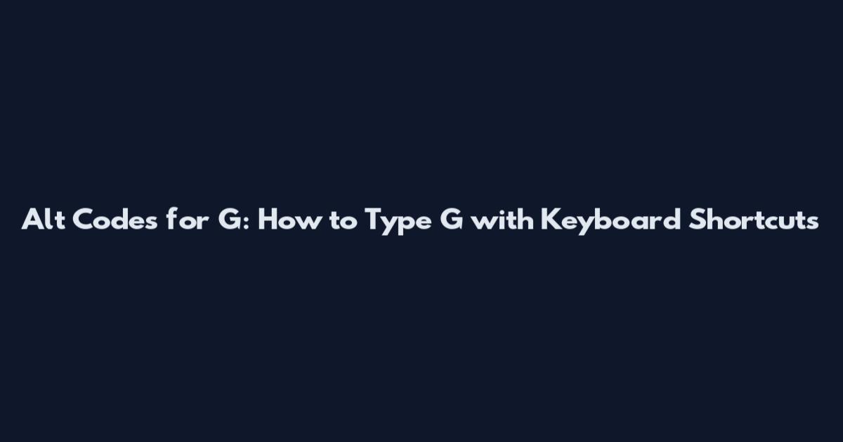Alt Codes for G: How to Type G with Keyboard Shortcuts