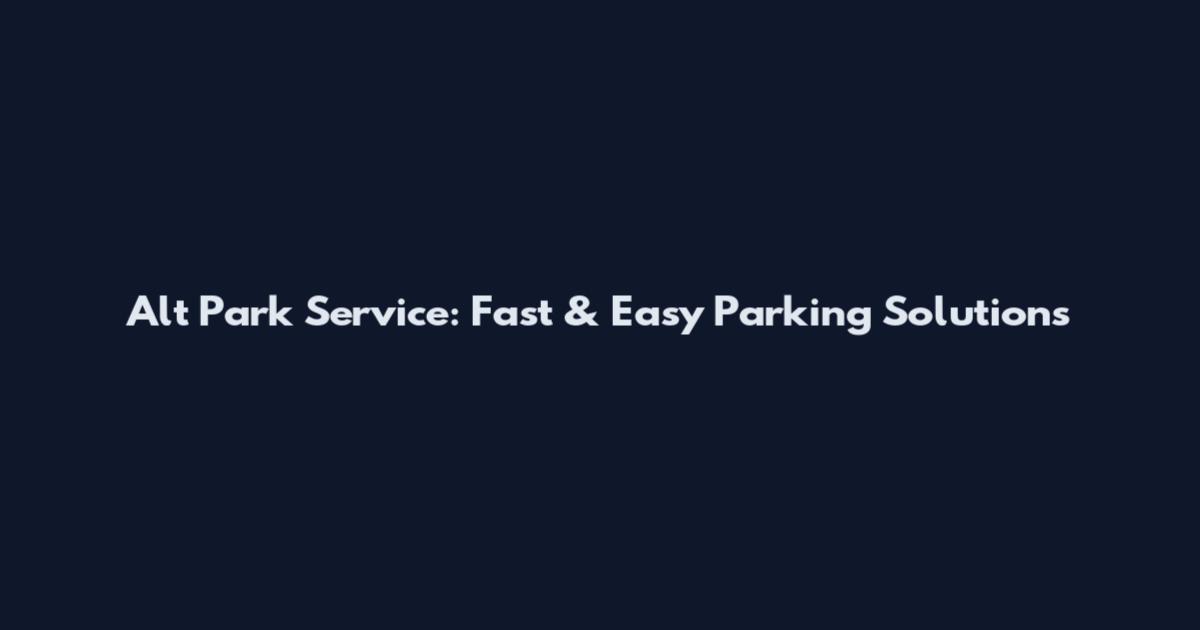 Alt Park Service: Fast & Easy Parking Solutions