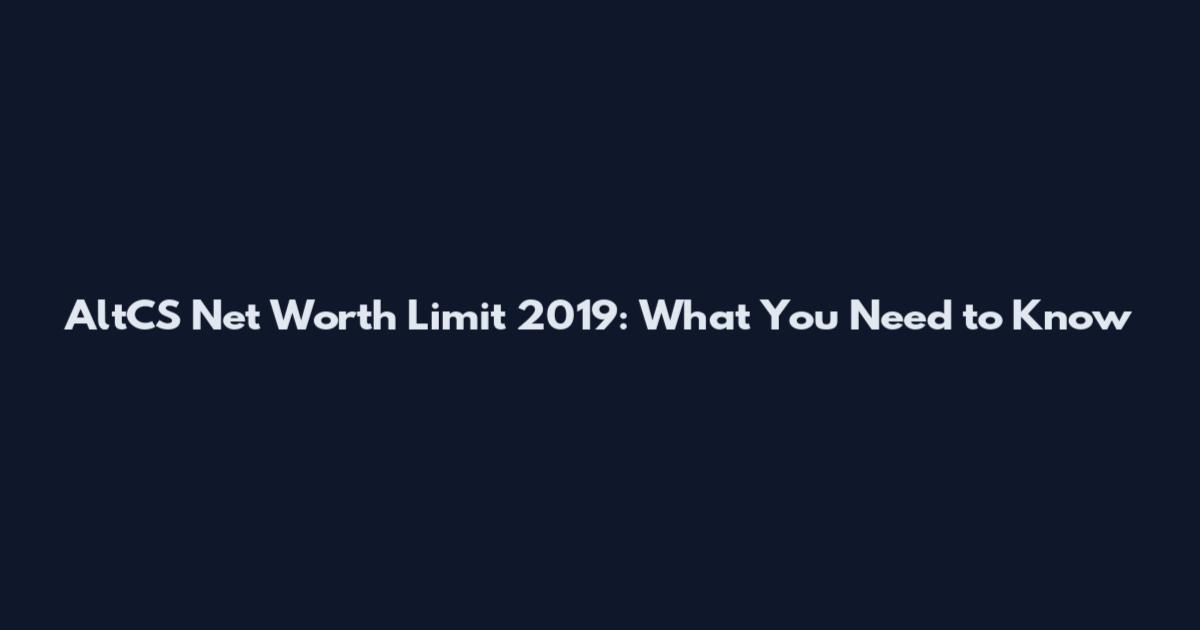 AltCS Net Worth Limit 2019: What You Need to Know