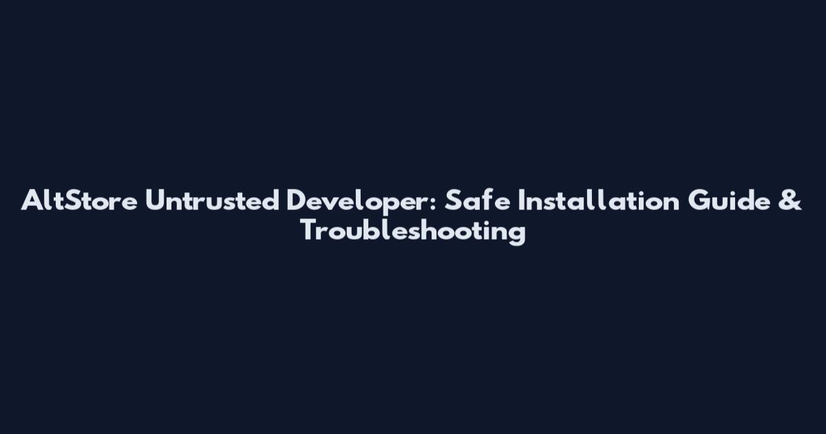 AltStore Untrusted Developer: Safe Installation Guide & Troubleshooting