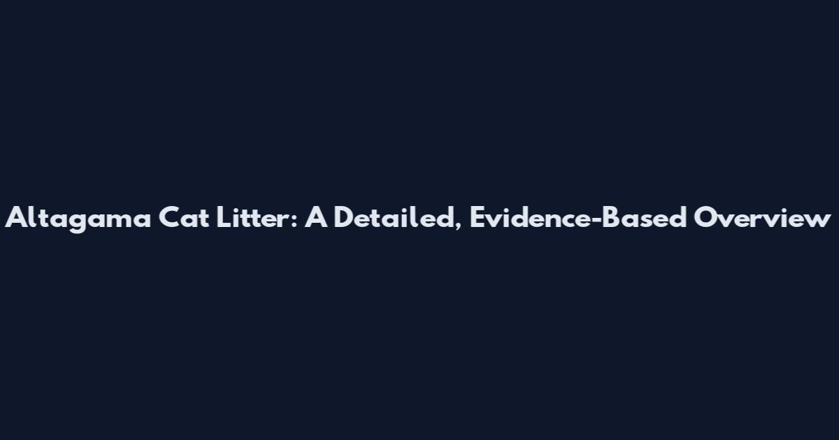 Altagama Cat Litter: A Detailed, Evidence-Based Overview