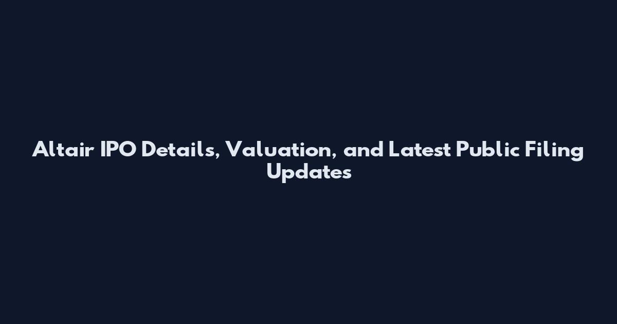 Altair IPO Details, Valuation, and Latest Public Filing Updates