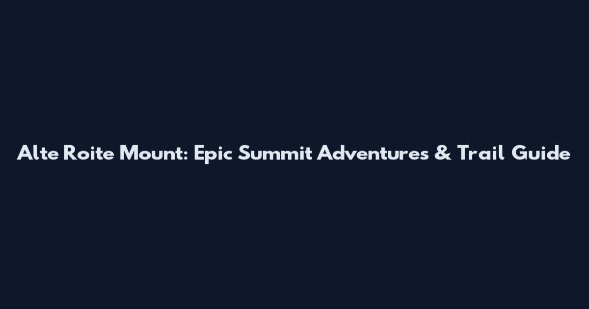 Alte Roite Mount: Epic Summit Adventures & Trail Guide