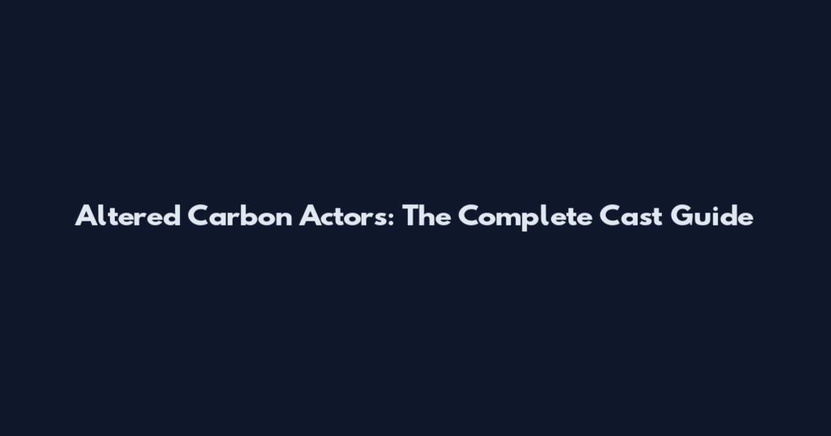 Altered Carbon Actors: The Complete Cast Guide