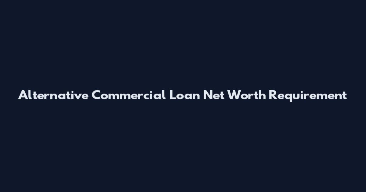 Alternative Commercial Loan Net Worth Requirement