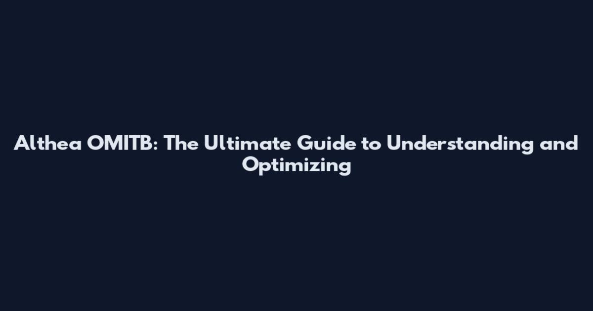Althea OMITB: The Ultimate Guide to Understanding and Optimizing