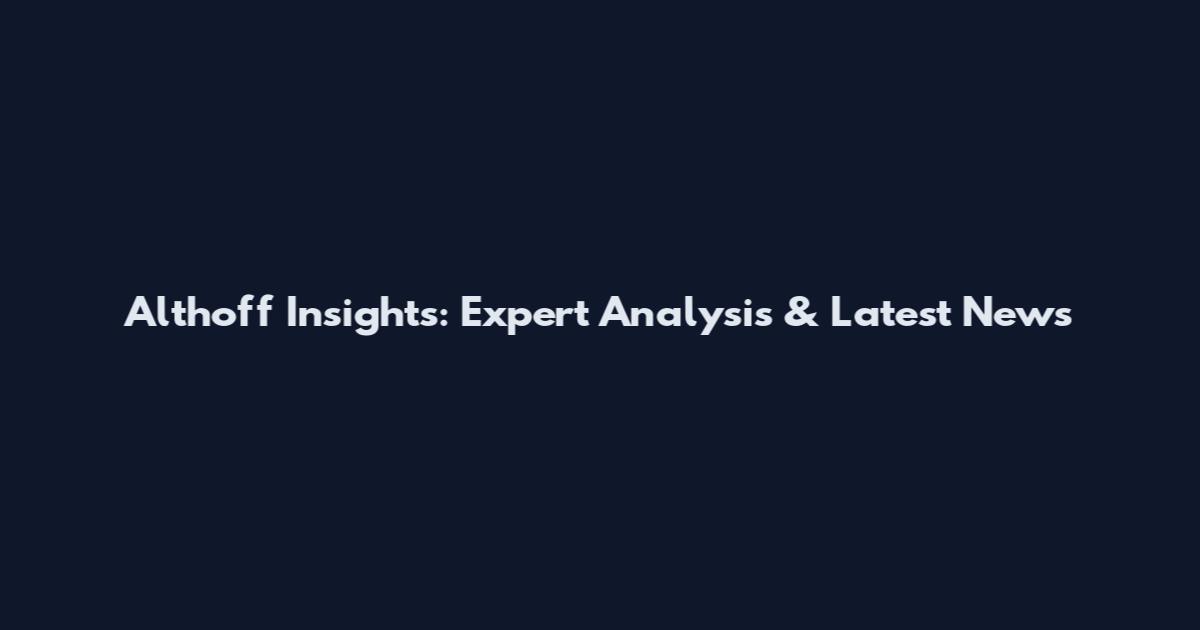 Althoff Insights: Expert Analysis & Latest News