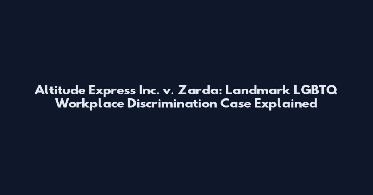 Altitude Express Inc. v. Zarda: Landmark LGBTQ Workplace Discrimination Case Explained
