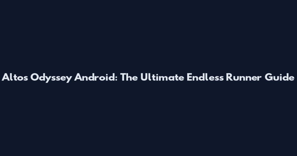 Alto's Odyssey Android: The Ultimate Endless Runner Guide