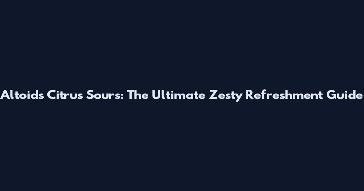 Altoids Citrus Sours: The Ultimate Zesty Refreshment Guide