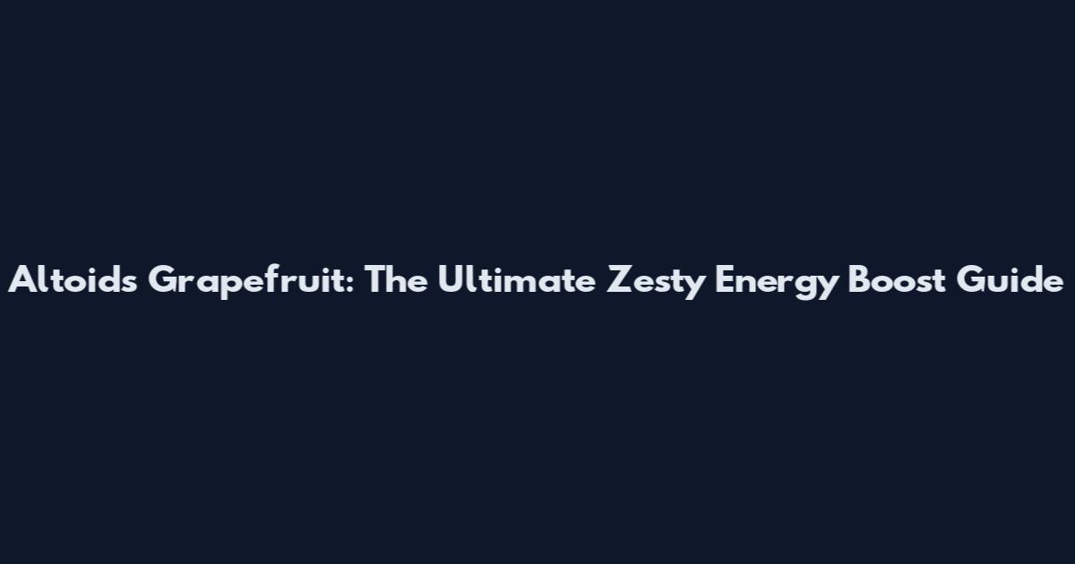 Altoids Grapefruit: The Ultimate Zesty Energy Boost Guide