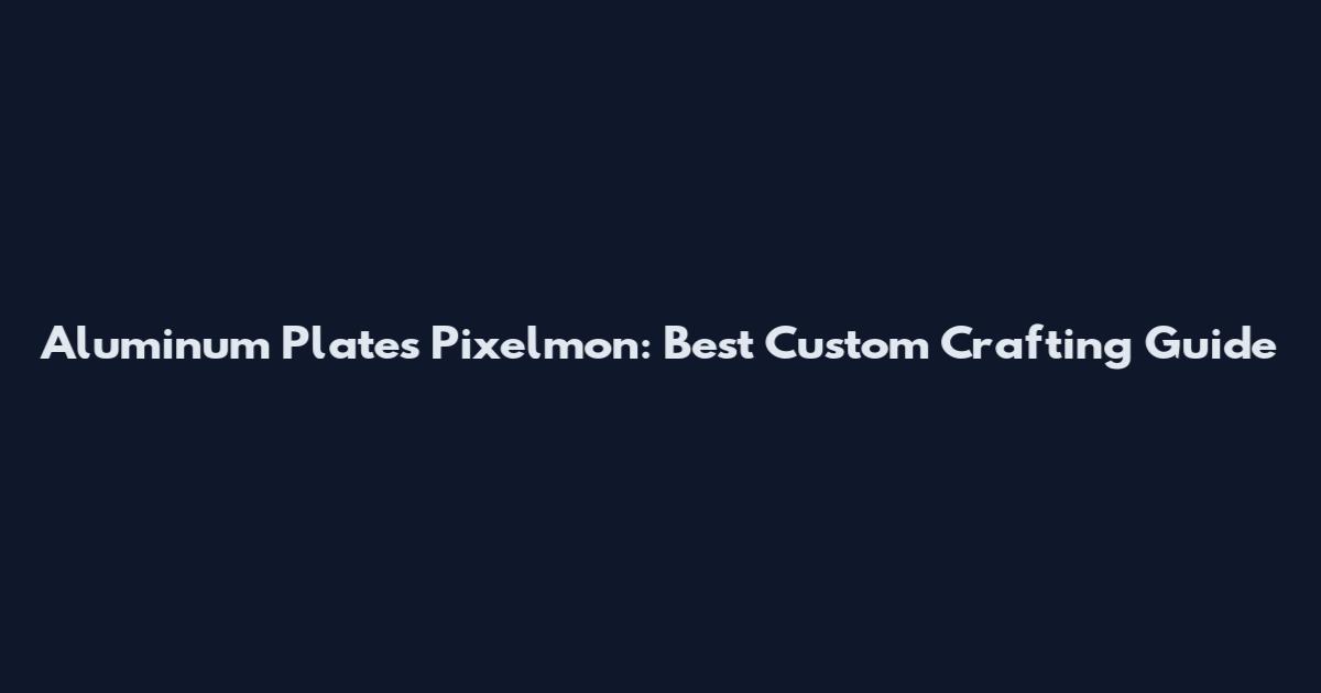 Aluminum Plates Pixelmon: Best Custom Crafting Guide