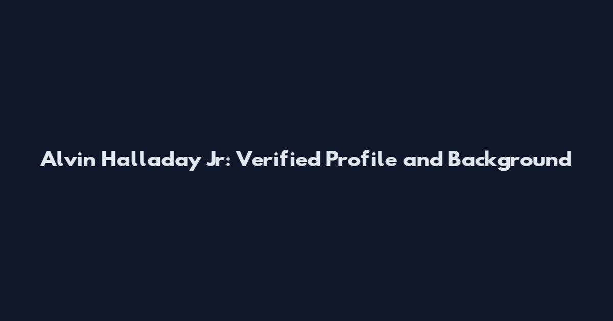 Alvin Halladay Jr: Verified Profile and Background