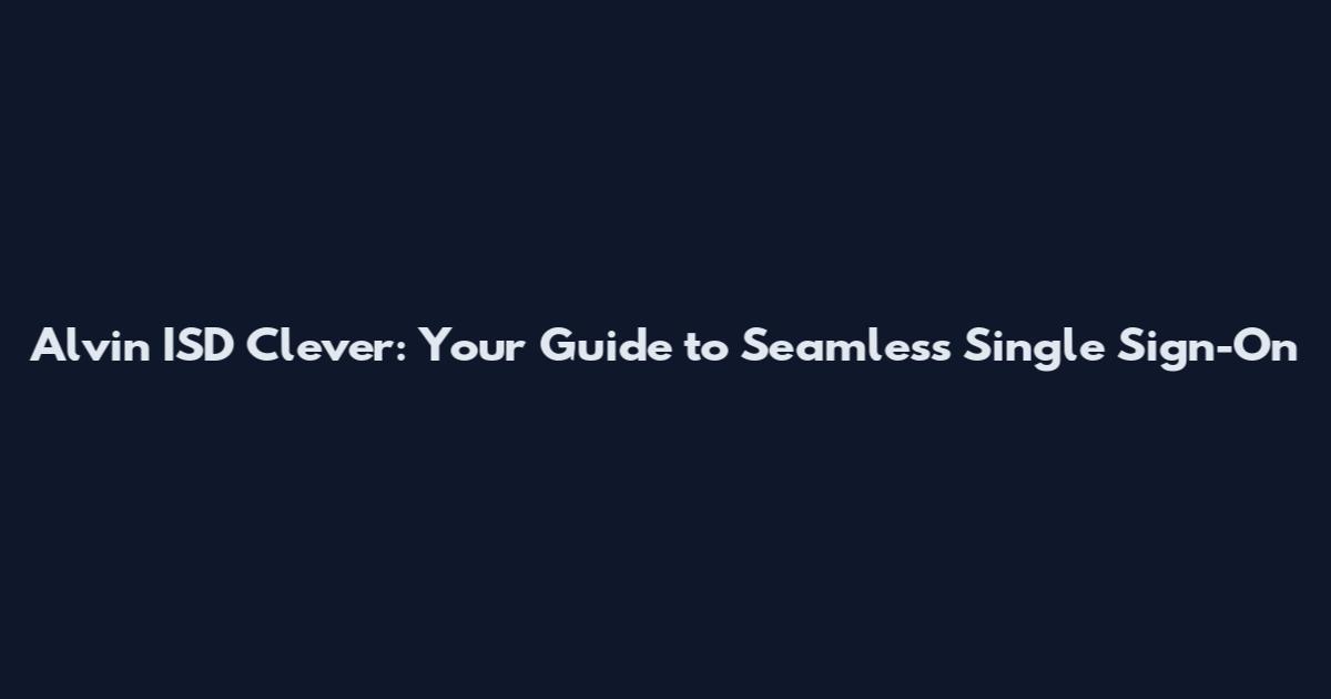 Alvin ISD Clever: Your Guide to Seamless Single Sign-On