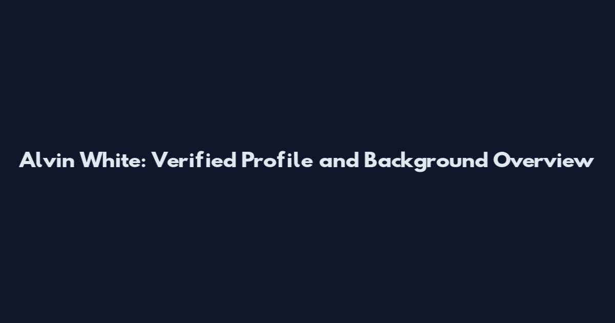 Alvin White: Verified Profile and Background Overview