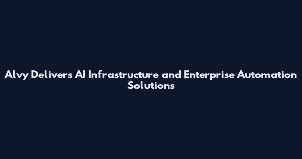 Alvy Delivers AI Infrastructure and Enterprise Automation Solutions