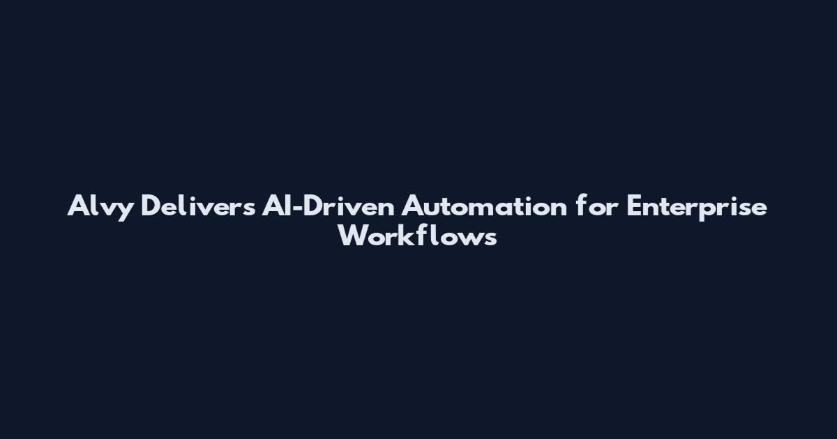 Alvy Delivers AI-Driven Automation for Enterprise Workflows
