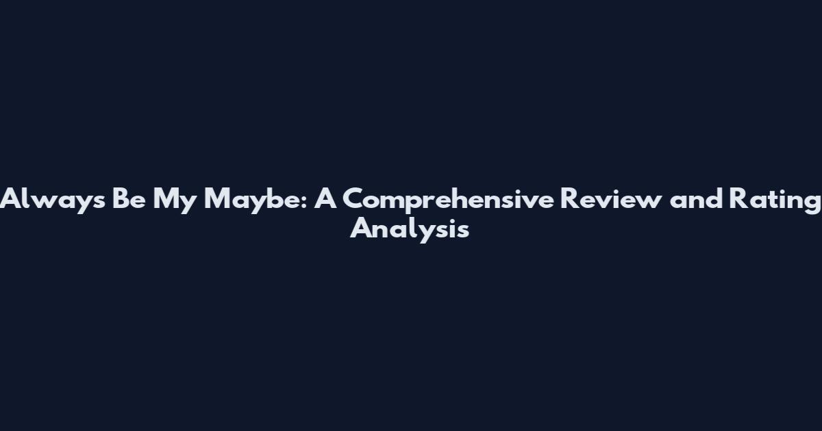 Always Be My Maybe: A Comprehensive Review and Rating Analysis