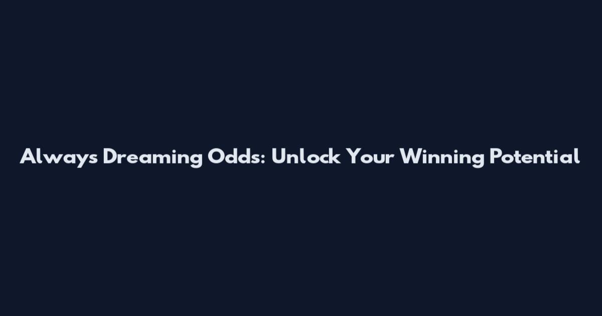 Always Dreaming Odds: Unlock Your Winning Potential