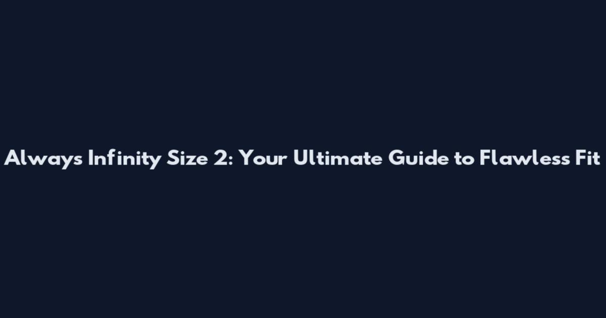 Always Infinity Size 2: Your Ultimate Guide to Flawless Fit