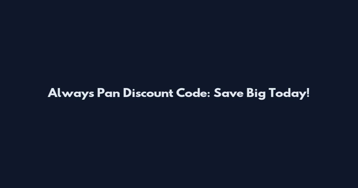 Always Pan Discount Code: Save Big Today!