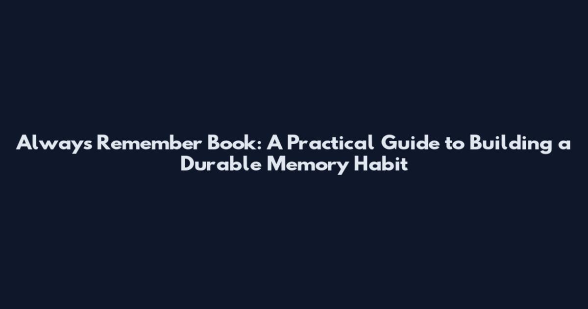Always Remember Book: A Practical Guide to Building a Durable Memory Habit
