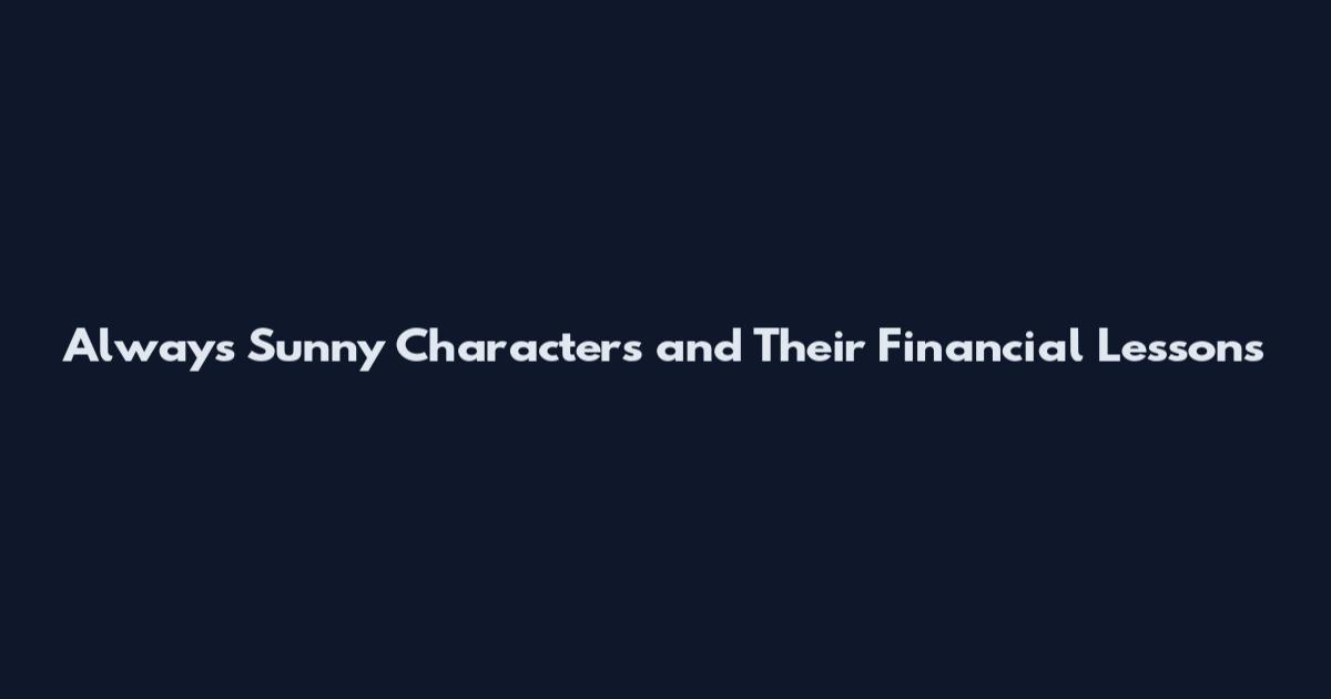 Always Sunny Characters and Their Financial Lessons
