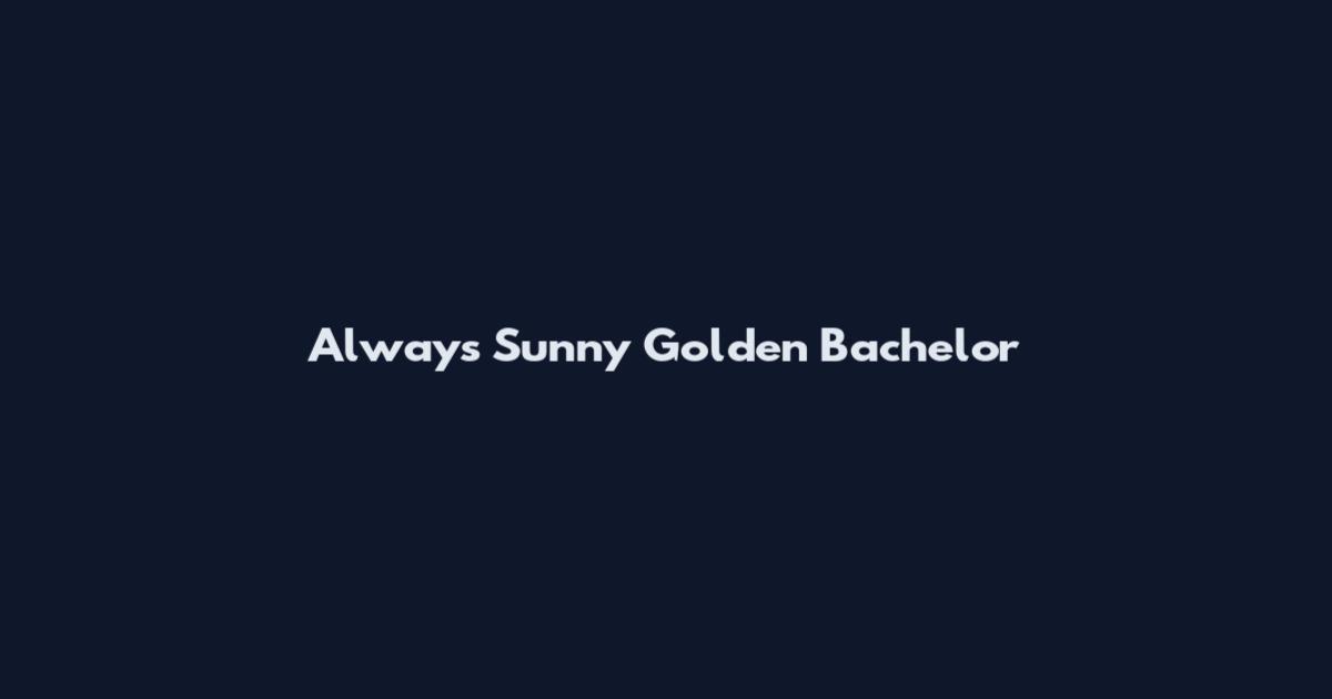 Always Sunny Golden Bachelor