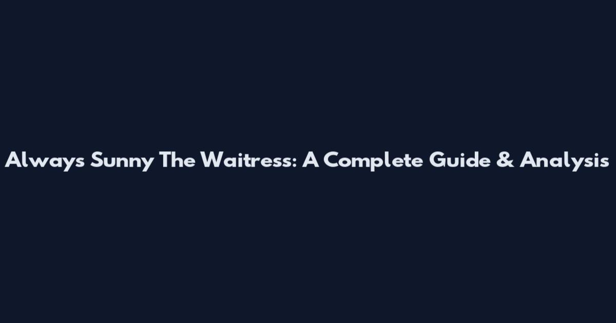 Always Sunny The Waitress: A Complete Guide & Analysis
