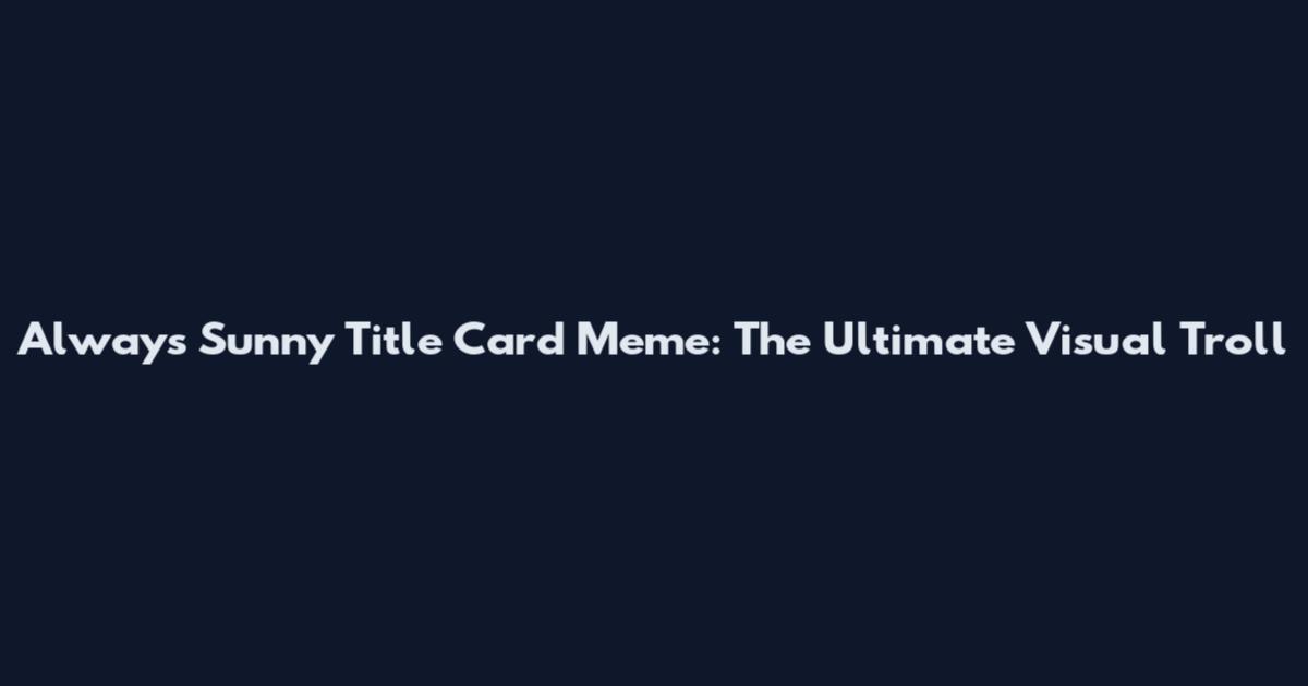 Always Sunny Title Card Meme: The Ultimate Visual Troll