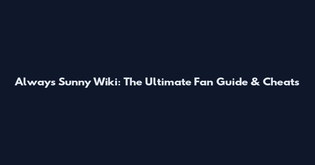 Always Sunny Wiki: The Ultimate Fan Guide & Cheats