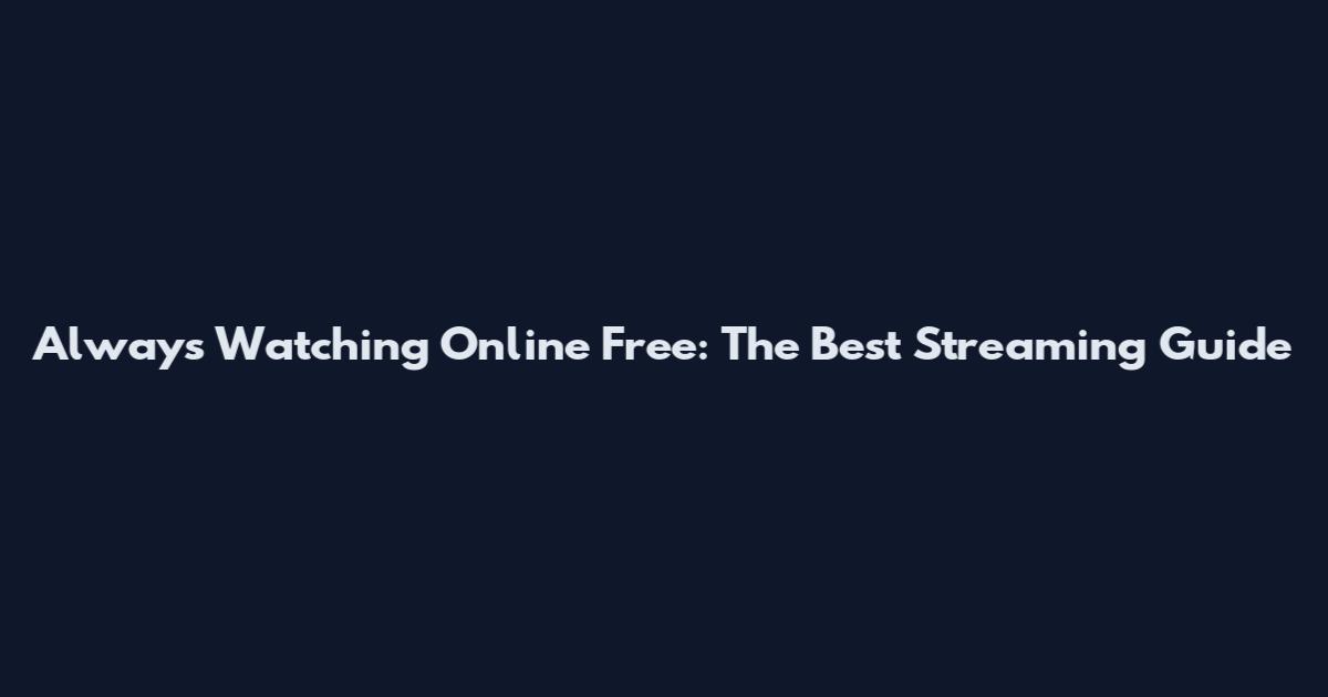 Always Watching Online Free: The Best Streaming Guide