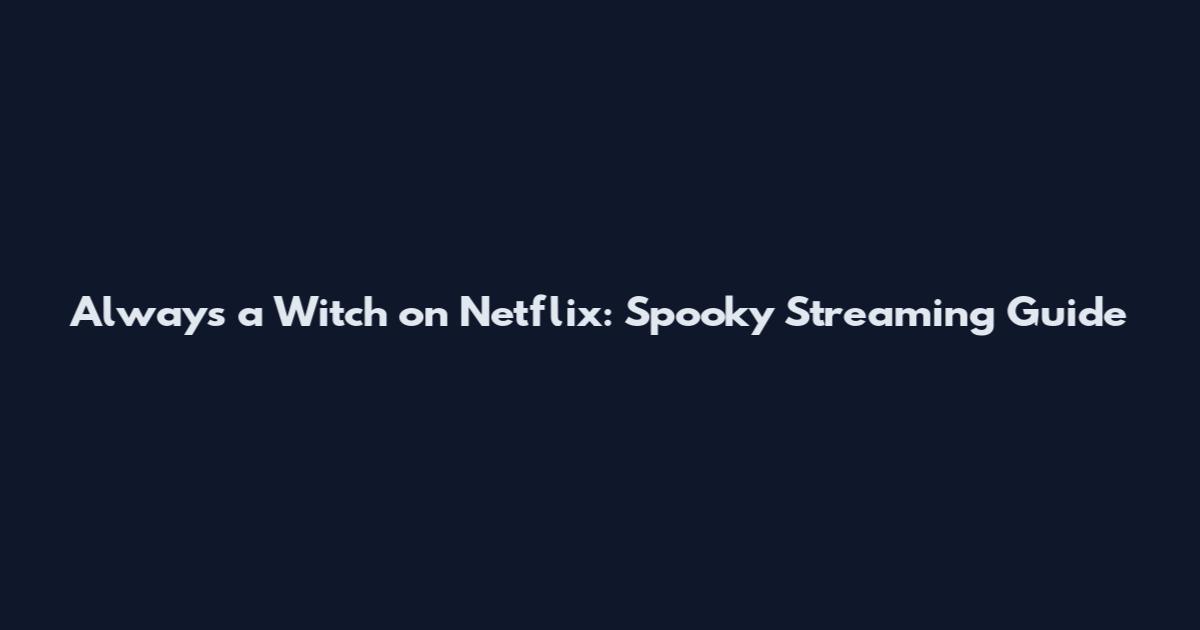 Always a Witch on Netflix: Spooky Streaming Guide