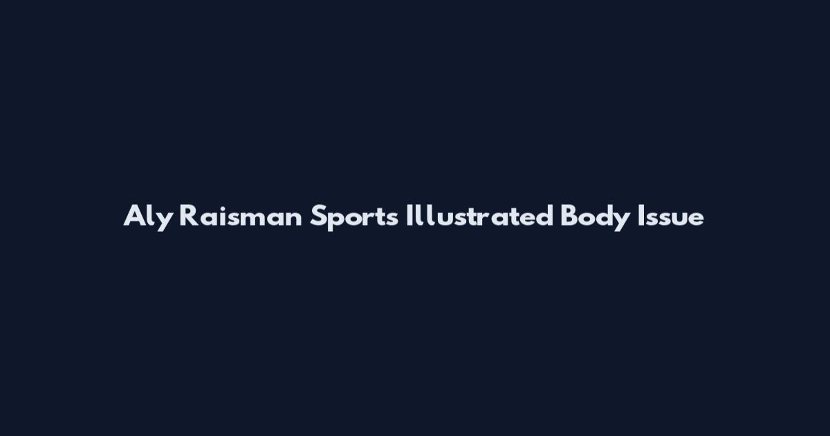 Aly Raisman Sports Illustrated Body Issue