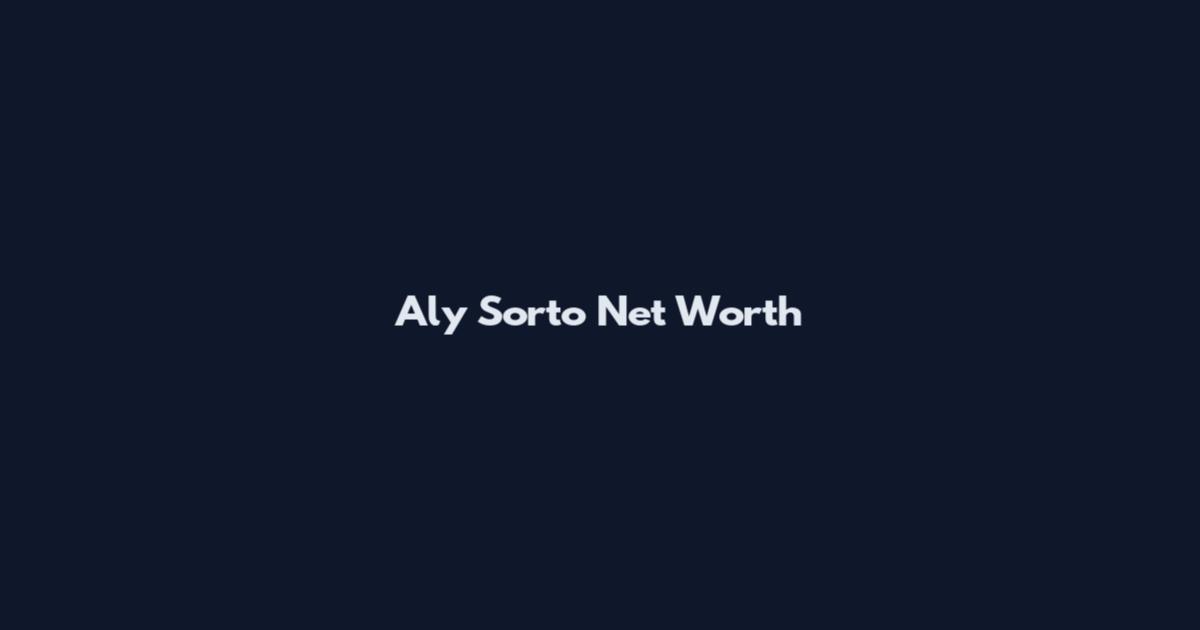 Aly Sorto Net Worth