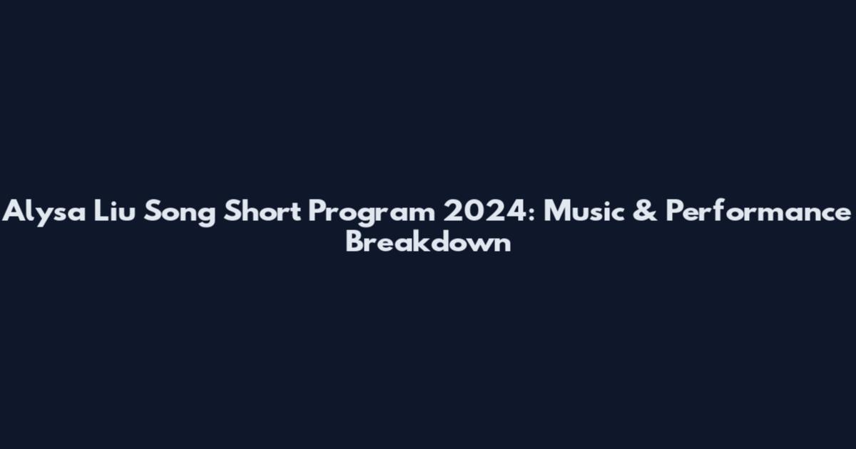 Alysa Liu Song Short Program 2024: Music & Performance Breakdown