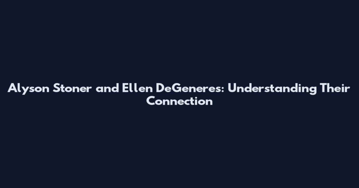 Alyson Stoner and Ellen DeGeneres: Understanding Their Connection
